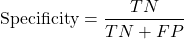 \begin{equation*}\text{Specificity} = \frac{TN}{TN + FP}\end{equation*}