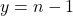 y = n - 1