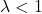 \lambda < 1