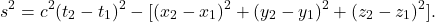 \[\begin{split*} s^2 = c^2(t_2 - t_1)^2 \\ - [(x_2 - x_1)^2 + (y_2 - y_1)^2 + (z_2 - z_1)^2]. \end{split*}\]