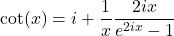 \[\cot(x) = i + \frac{1}{x}\frac{2ix}{e^{2ix}-1}\]