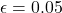 \epsilon = 0.05