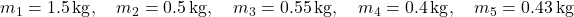 m_1 = 1.5 \, \text{kg}, \quad m_2 = 0.5 \, \text{kg}, \quad m_3 = 0.55 \, \text{kg}, \quad m_4 = 0.4 \, \text{kg}, \quad m_5 = 0.43 \, \text{kg}
