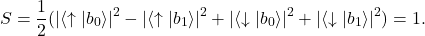 \begin{equation*} S=\frac{1}{2}(|\langle\uparrow|b_0\rangle|^2-|\langle\uparrow|b_1\rangle|^2+|\langle\downarrow|b_0\rangle|^2+|\langle\downarrow|b_1\rangle|^2)=1.\end{equation*}