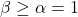 \beta \geq \alpha=1
