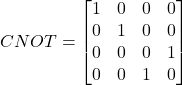 \begin{equation*}CNOT = \begin{bmatrix} 1 & 0 & 0 & 0 \\ 0 & 1 & 0 & 0 \\ 0 & 0 & 0 & 1 \\ 0 & 0 & 1 & 0 \end{bmatrix}\end{equation*}