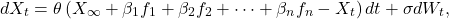 \[dX_t = \theta \left( X_\infty + \beta_1 f_1 + \beta_2 f_2 + \cdots + \beta_n f_n - X_t \right) dt + \sigma dW_t,\]