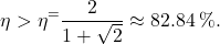 \begin{equation*}  \eta>\eta^=\frac{2}{1+\sqrt{2}}\approx82.84\,\%.\end{equation*}