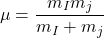 \begin{equation*}\mu = \frac{m_{I}m_{j}}{m_{I}+m_{j}}\end{equation*}