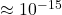 \approx 10^{-15}