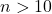 n > 10