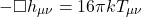 \[-\Box h_{\mu\nu} = 16\pi k T_{\mu\nu}\]