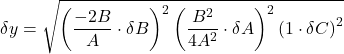 \[\delta y = \sqrt{\left( \frac{-2B}{A} \cdot \delta B \right)^{2} \left( \frac{B^{2}}{4A^{2}} \cdot \delta A \right)^{2} \left( 1 \cdot \delta C \right)^{2}\]