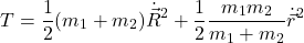 \[T = \frac{1}{2} (m_1 + m_2) \dot{\vec{R}}^2 + \frac{1}{2} \frac{m_1 m_2}{m_1 + m_2} \dot{\vec{r}}^2\]