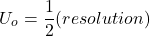 \[U_{o} = \frac{1}{2} (resolution)\]