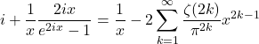 \[i + \frac{1}{x}\frac{2ix}{e^{2ix}-1} = \frac{1}{x} - 2\sum_{k=1}^\infty \frac{\zeta(2k)}{\pi^{2k}}x^{2k-1}\]