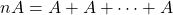 nA = A + A + \cdots + A