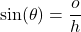 \[\sin(\theta) = \frac{o}{h}\]