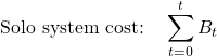 \begin{equation*}\text{Solo system cost:} \quad \sum_{t=0}^{t} B_t\end{equation*}