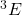 ^3E^