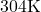 304 \text{K}