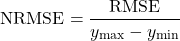 \begin{equation*}\text{NRMSE} = \frac{\text{RMSE}}{y_{\text{max}} - y_{\text{min}}}\end{equation*}