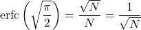\[\text{erfc}\left(\sqrt{\frac{\pi}{2}}\right)=\frac{\sqrt{N}}{N}=\frac{1}{\sqrt{N}}\]