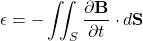 \begin{equation*}\epsilon = -\iint_S \frac{\partial \mathbf{B}}{\partial t} \cdot d\mathbf{S}\end{equation*}