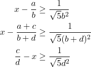 \[\begin{aligned}x - \frac{a}{b} & \geq \frac{1}{\sqrt{5} b^2} \\x - \frac{a+c}{b+d} & \geq \frac{1}{\sqrt{5}(b+d)^2} \\\frac{c}{d} - x & \geq \frac{1}{\sqrt{5} d^2}\end{aligned}\]