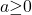 a\mathrm{\ge }0