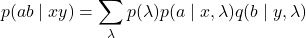 \begin{equation*}p(ab\mid xy)=\sum_{\lambda} p(\lambda)p(a\mid x,\lambda)q(b\mid y,\lambda)\end{equation*}