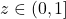 z \in (0,1]
