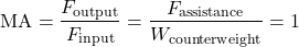 \begin{equation*}\text{MA} = \frac{F_{\text{output}}}{F_{\text{input}}} = \frac{F_{\text{assistance}}}{W_{\text{counterweight}}} = 1 \end{equation*}