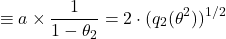 \[\equiv a \times \frac{1}{1 - \theta_2} = 2 \cdot (q_2(\theta^2))^{1/2}\]