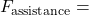 F_{\text{assistance}} =