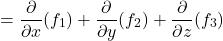 \begin{equation*}= \frac{\partial}{\partial x} (f_1) + \frac{\partial}{\partial y} (f_2) + \frac{\partial}{\partial z} (f_3)\end{equation*}