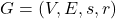 G = (V, E, s, r)