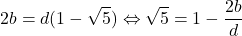 \[2 b = d(1 - \sqrt{5}) \Leftrightarrow \sqrt{5} = 1 - \frac{2 b}{d}\]