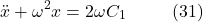 \[\ddot{x} + \omega^2 x = 2\omega C_1 \hspace{10mm} \text{(31)}\]