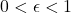 0 < \epsilon < 1