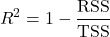 \begin{equation*}R^2 = 1 - \frac{\text{RSS}}{\text{TSS}}\end{equation*}