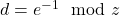d = e^{-1} \mod z
