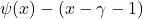 \psi(x) - (x - \gamma - 1)