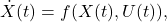 \[\dot{X}(t) = f(X(t), U(t)),\]