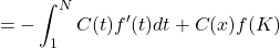 \[& =-\int_1^N C(t) f^{\prime}(t) d t+C(x) f(K)\]