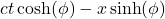 ct \cosh(\phi) - x \sinh(\phi)