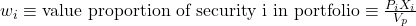 w_i \equiv \text{value proportion of security i in portfolio} \equiv \frac {P_i X_i}{V_p}