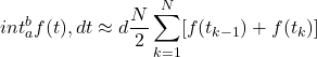 \[int_{a}^{b} f(t) , dt \approx d \frac{N}{2} \sum_{k=1}^{N} [f(t_{k-1}) + f(t_k)]\]
