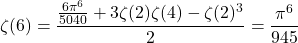 \[\zeta(6) = \frac{\frac{6\pi^6}{5040}+3\zeta(2)\zeta(4)-\zeta(2)^3}{2} = \frac{\pi^6}{945}\]