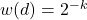 w(d) = 2^{-k}